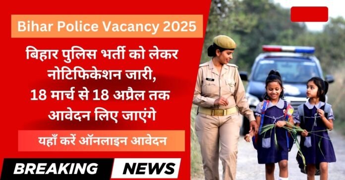 Bihar Police Vacancy 2025: बिहार पुलिस भर्ती को लेकर नोटिफिकेशन जारी, 18 मार्च से 18 अप्रैल तक आवेदन लिए जाएंगे