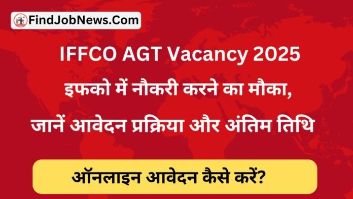 IFFCO AGT Vacancy 2025: इफको में नौकरी का मौका, जानें आवेदन प्रक्रिया और अंतिम तिथि